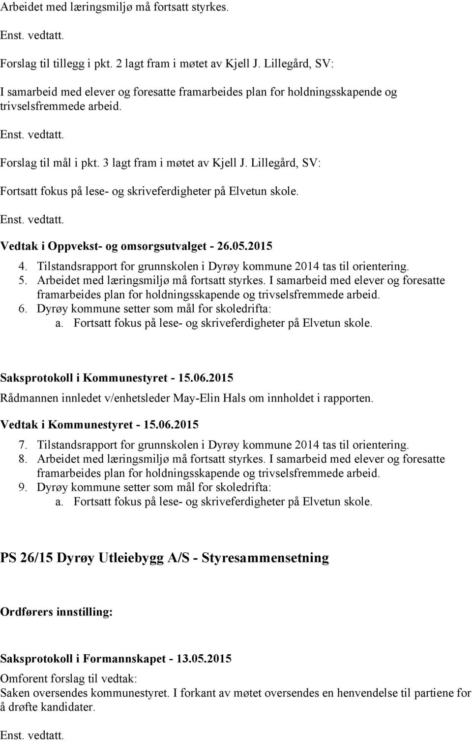 Lillegård, SV: Fortsatt fokus på lese- og skriveferdigheter på Elvetun skole. Enst. vedtatt. Vedtak i Oppvekst- og omsorgsutvalget - 26.05.2015 4.