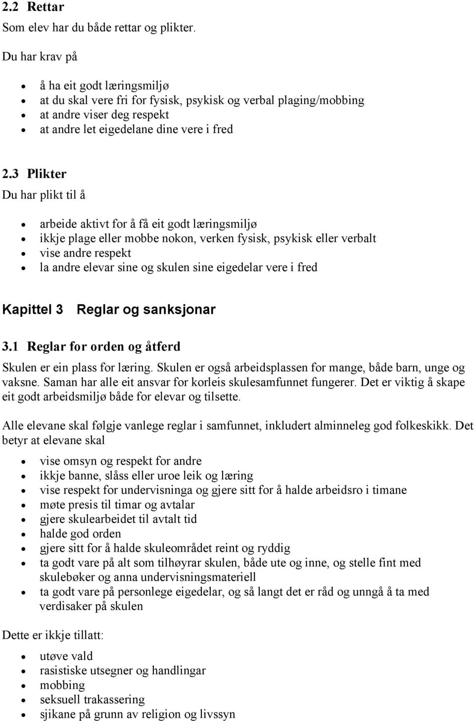 3 Plikter Du har plikt til å arbeide aktivt for å få eit godt læringsmiljø ikkje plage eller mobbe nokon, verken fysisk, psykisk eller verbalt vise andre respekt la andre elevar sine og skulen sine