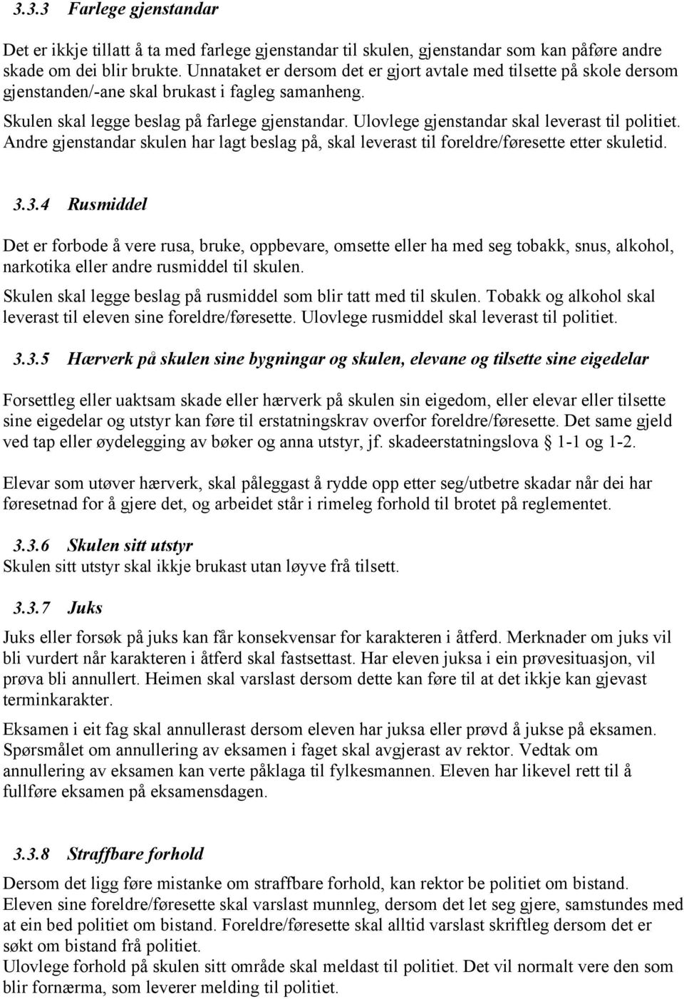 Ulovlege gjenstandar skal leverast til politiet. Andre gjenstandar skulen har lagt beslag på, skal leverast til foreldre/føresette etter skuletid. 3.