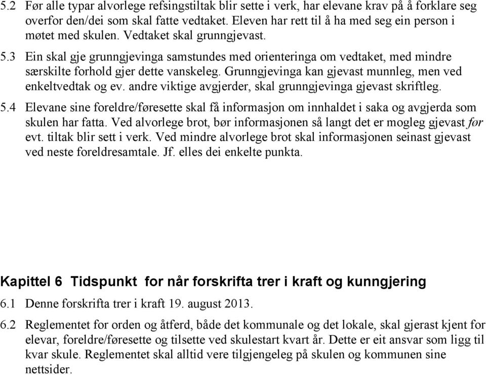 3 Ein skal gje grunngjevinga samstundes med orienteringa om vedtaket, med mindre særskilte forhold gjer dette vanskeleg. Grunngjevinga kan gjevast munnleg, men ved enkeltvedtak og ev.