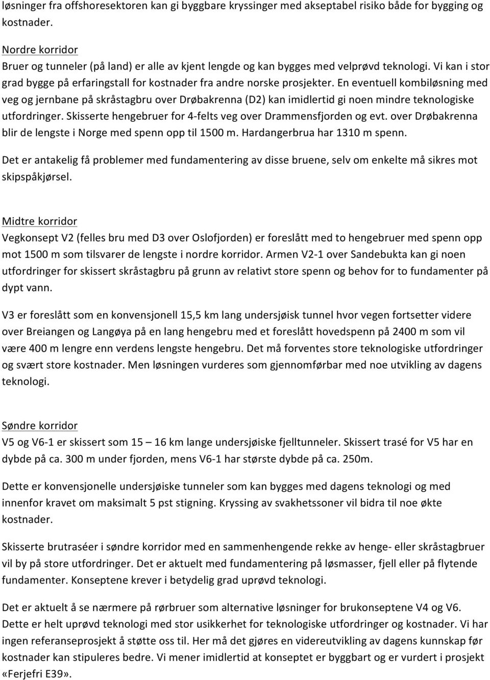 En eventuell kombiløsning med veg og jernbane på skråstagbru over Drøbakrenna (D2) kan imidlertid gi noen mindre teknologiske utfordringer.