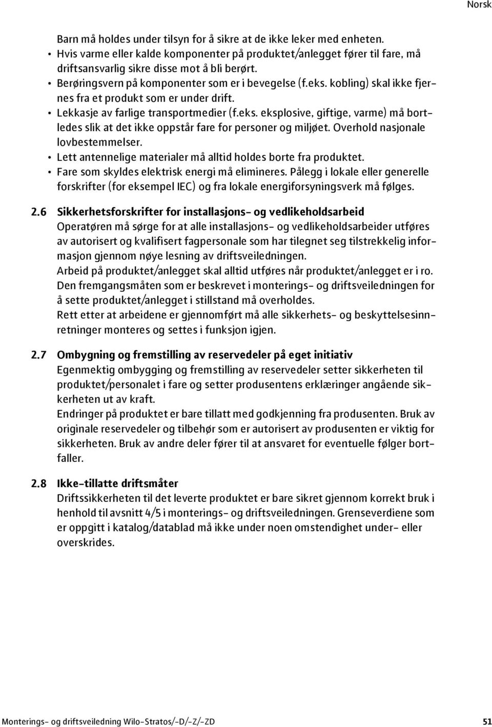 Overhold nasjonale lovbestemmelser. Lett antennelige materialer må alltid holdes borte fra produktet. Fare som skyldes elektrisk energi må elimineres.