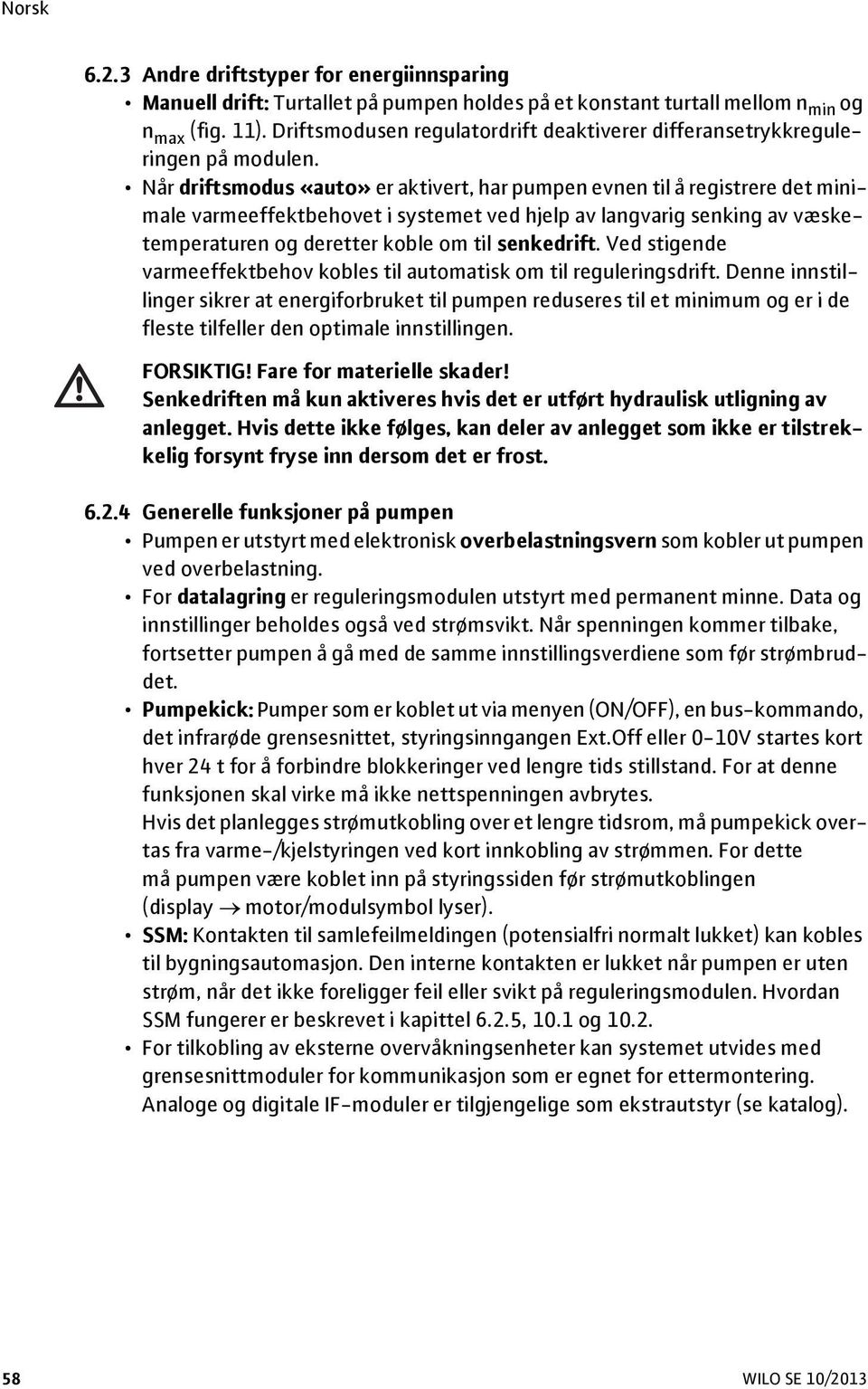 Når driftsmodus «auto» er aktivert, har pumpen evnen til å registrere det minimale varmeeffektbehovet i systemet ved hjelp av langvarig senking av væsketemperaturen og deretter koble om til