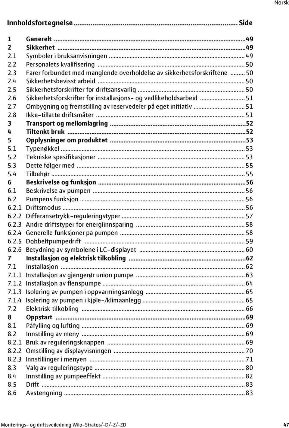 ..51 2.7 Ombygning og fremstilling av reservedeler på eget initiativ...51 2.8 Ikke-tillatte driftsmåter...51 3 Transport og mellomlagring...52 4 Tiltenkt bruk...52 5 Opplysninger om produktet...53 5.