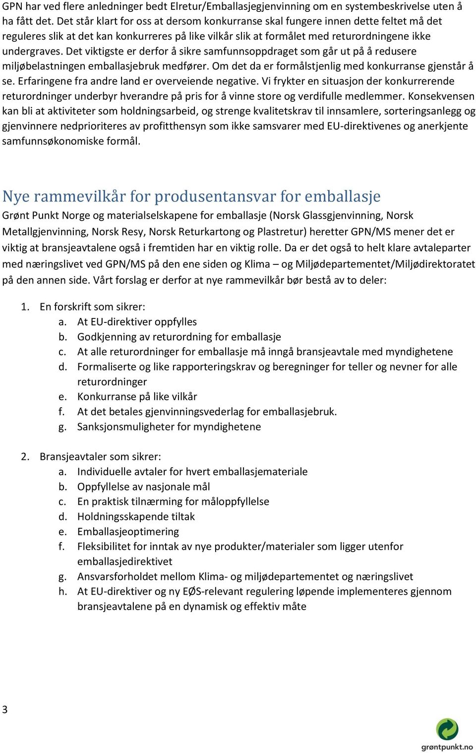 Det viktigste er derfor å sikre samfunnsoppdraget som går ut på å redusere miljøbelastningen emballasjebruk medfører. Om det da er formålstjenlig med konkurranse gjenstår å se.