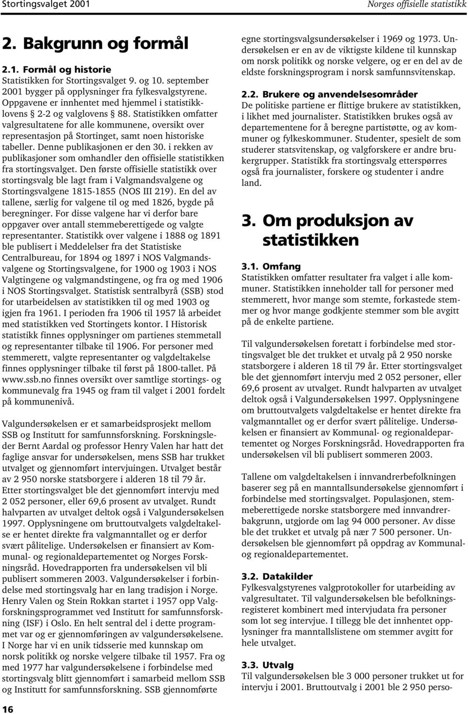 Statistikken omfatter valgresultatene for alle kommunene, oversikt over representasjon på Stortinget, samt noen historiske tabeller. Denne publikasjonen er den 30.