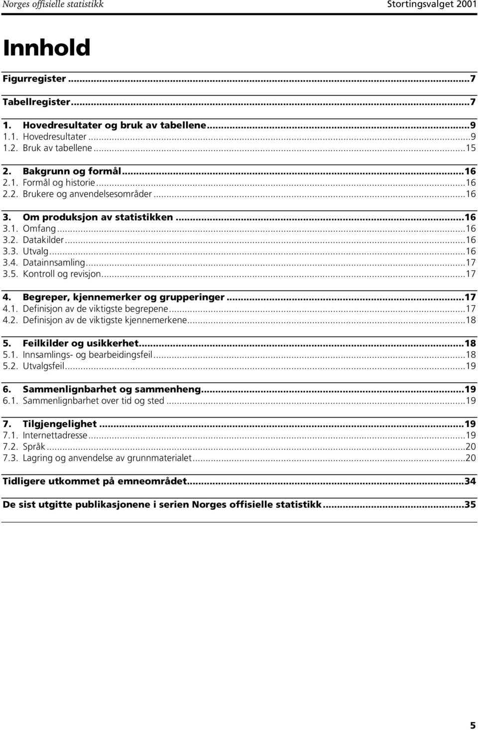 Datainnsamling...17 3.5. Kontroll og revisjon...17 4. Begreper, kjennemerker og grupperinger...17 4.1. Definisjon av de viktigste begrepene...17 4.2. Definisjon av de viktigste kjennemerkene...18 5.