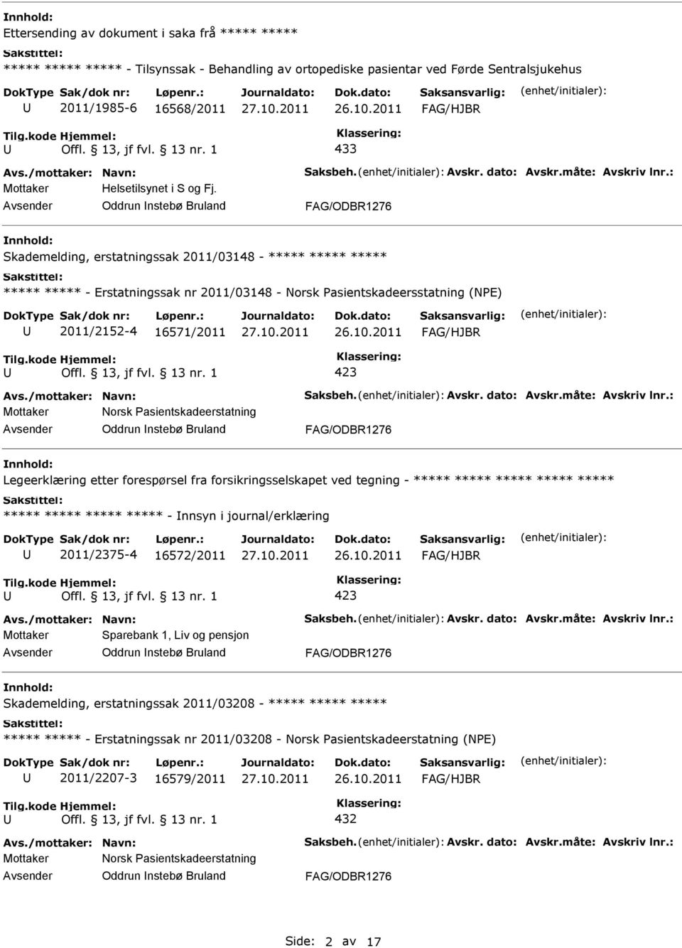 Oddrun nstebø Bruland Legeerklæring etter forespørsel fra forsikringsselskapet ved tegning - - nnsyn i journal/erklæring 2011/2375-4 16572/2011 Mottaker Sparebank 1, Liv og pensjon Oddrun