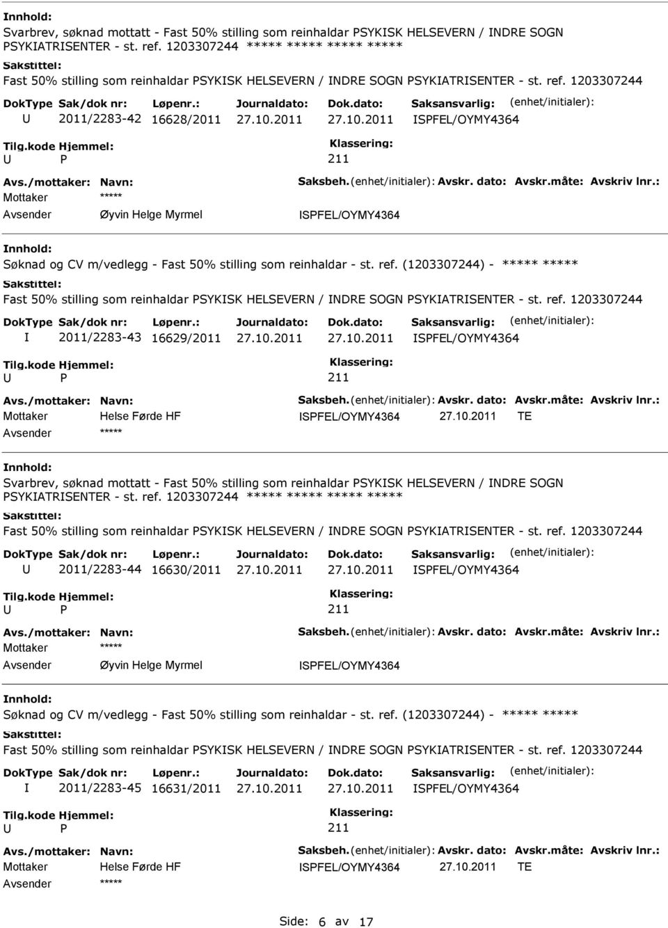 1203307244 2011/2283-42 16628/2011 SFEL/OYMY4364 Mottaker Øyvin Helge Myrmel SFEL/OYMY4364 Søknad og CV m/vedlegg - Fast 50% stilling som reinhaldar - st. ref.