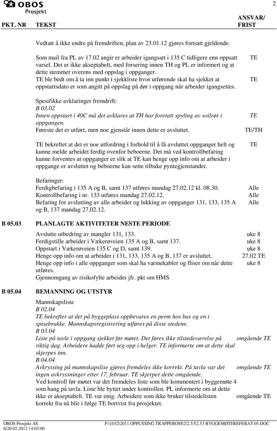 ble bedt om å ta inn punkt i sjekkliste hvor utførende skal ha sjekket at oppstartsdato er som angitt på oppslag på dør i oppgang når arbeider igangsettes. Spesifikke avklaringer fremdrift: B 03.