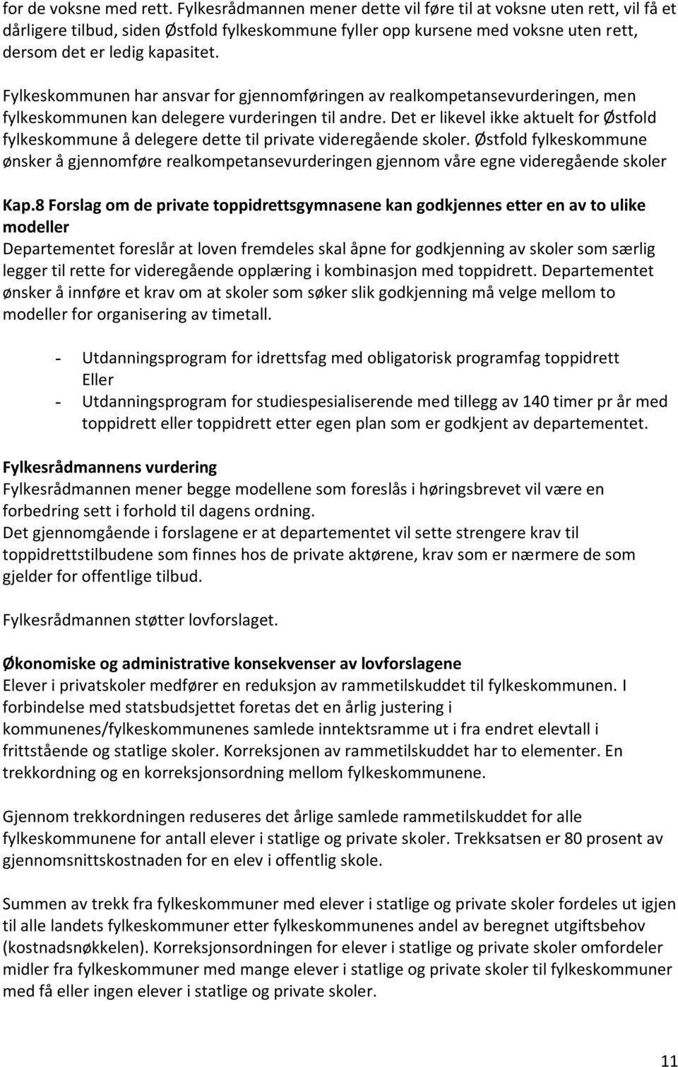 Fylkeskommunen har ansvar for gjennomføringen av realkompetansevurderingen, men fylkeskommunen kan delegere vurderingen til andre.