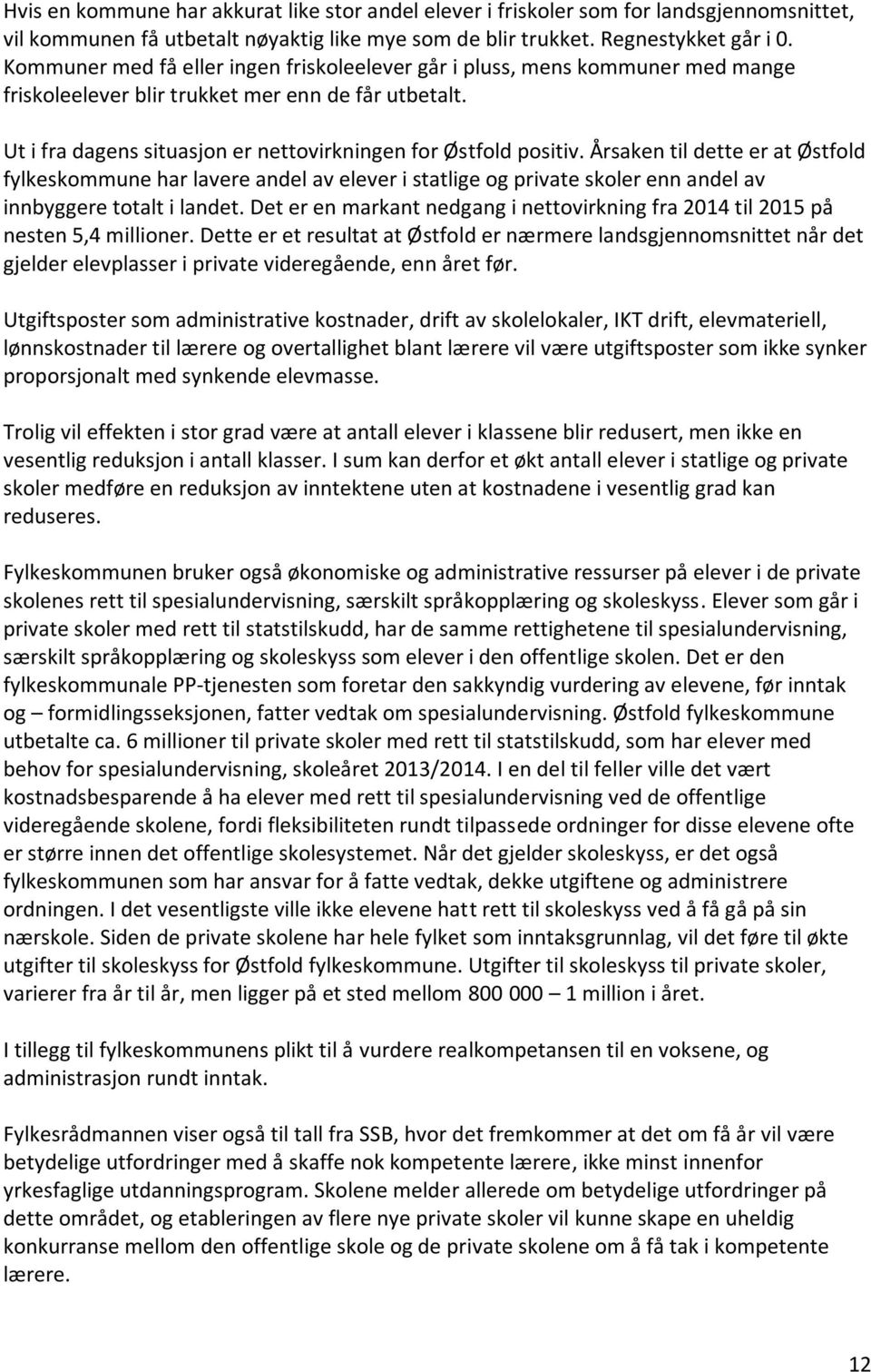 Årsaken til dette er at Østfold fylkeskommune har lavere andel av elever i statlige og private skoler enn andel av innbyggere totalt i landet.