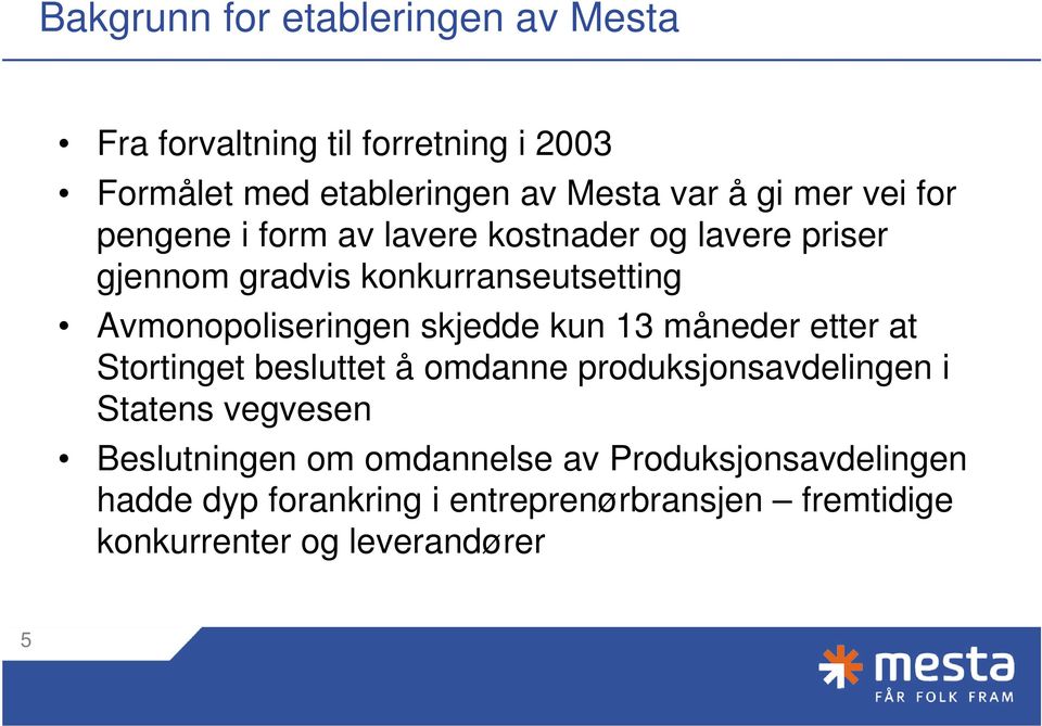 skjedde kun 13 måneder etter at Stortinget besluttet å omdanne produksjonsavdelingen i Statens vegvesen Beslutningen om