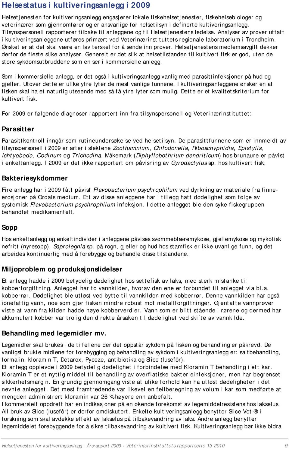 Analyser av prøver uttatt i kultiveringsanleggene utføres primært ved Veterinærinstituttets regionale laboratorium i Trondheim. Ønsket er at det skal være en lav terskel for å sende inn prøver.