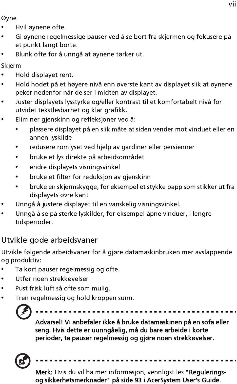 Juster displayets lysstyrke og/eller kontrast til et komfortabelt nivå for utvidet tekstlesbarhet og klar grafikk.