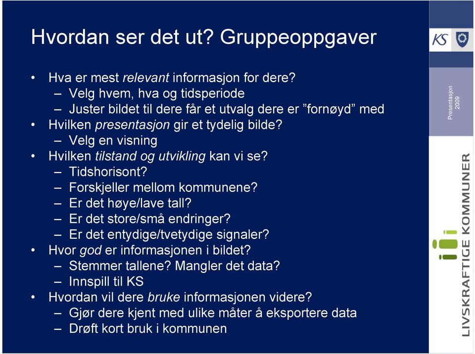 Velg en visning Hvilken tilstand og utvikling kan vi se? Tidshorisont? Forskjeller mellom kommunene? Er det høye/lave tall? Er det store/små endringer?