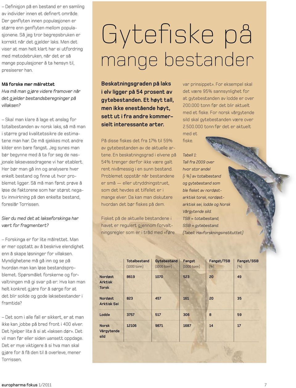 Må forske mer målrettet Hva må man g jøre videre framover når det g jelder bestandsberegninger på villaksen?