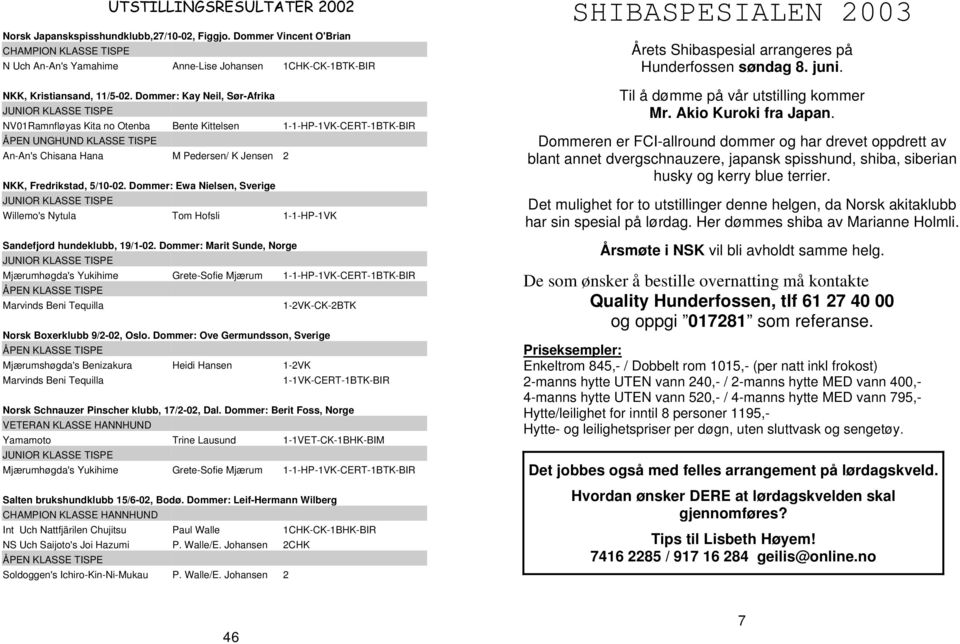 Dommer: Kay Neil, Sør-Afrika JUNIOR KLASSE TISPE NV01Ramnfløyas Kita no Otenba Bente Kittelsen 1-1-HP-1VK-CERT-1BTK-BIR ÅPEN UNGHUND KLASSE TISPE An-An's Chisana Hana M Pedersen/ K Jensen 2 NKK,