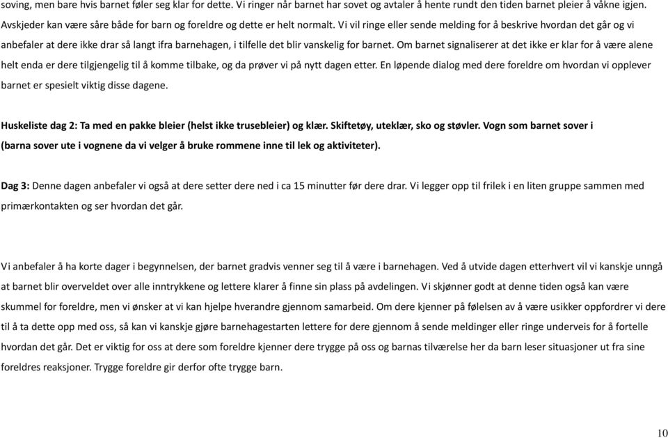 Vi vil ringe eller sende melding for å beskrive hvordan det går og vi anbefaler at dere ikke drar så langt ifra barnehagen, i tilfelle det blir vanskelig for barnet.