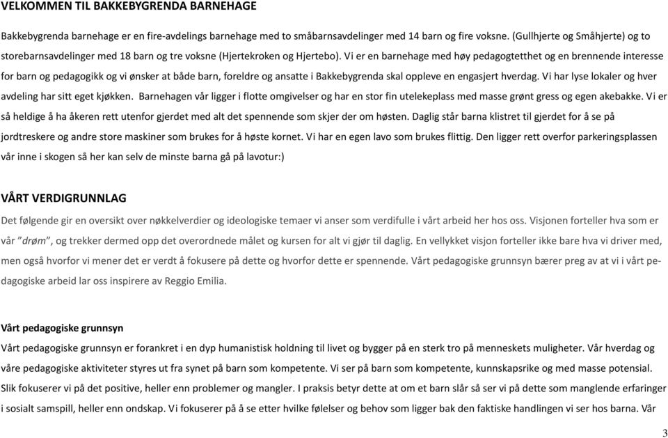 Vi er en barnehage med høy pedagogtetthet og en brennende interesse for barn og pedagogikk og vi ønsker at både barn, foreldre og ansatte i Bakkebygrenda skal oppleve en engasjert hverdag.