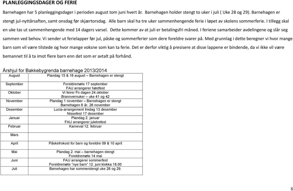 I tillegg skal en uke tas ut sammenhengende med 14 dagers varsel. Dette kommer av at juli er betalingsfri måned. I feriene samarbeider avdelingene og slår seg sammen ved behov.