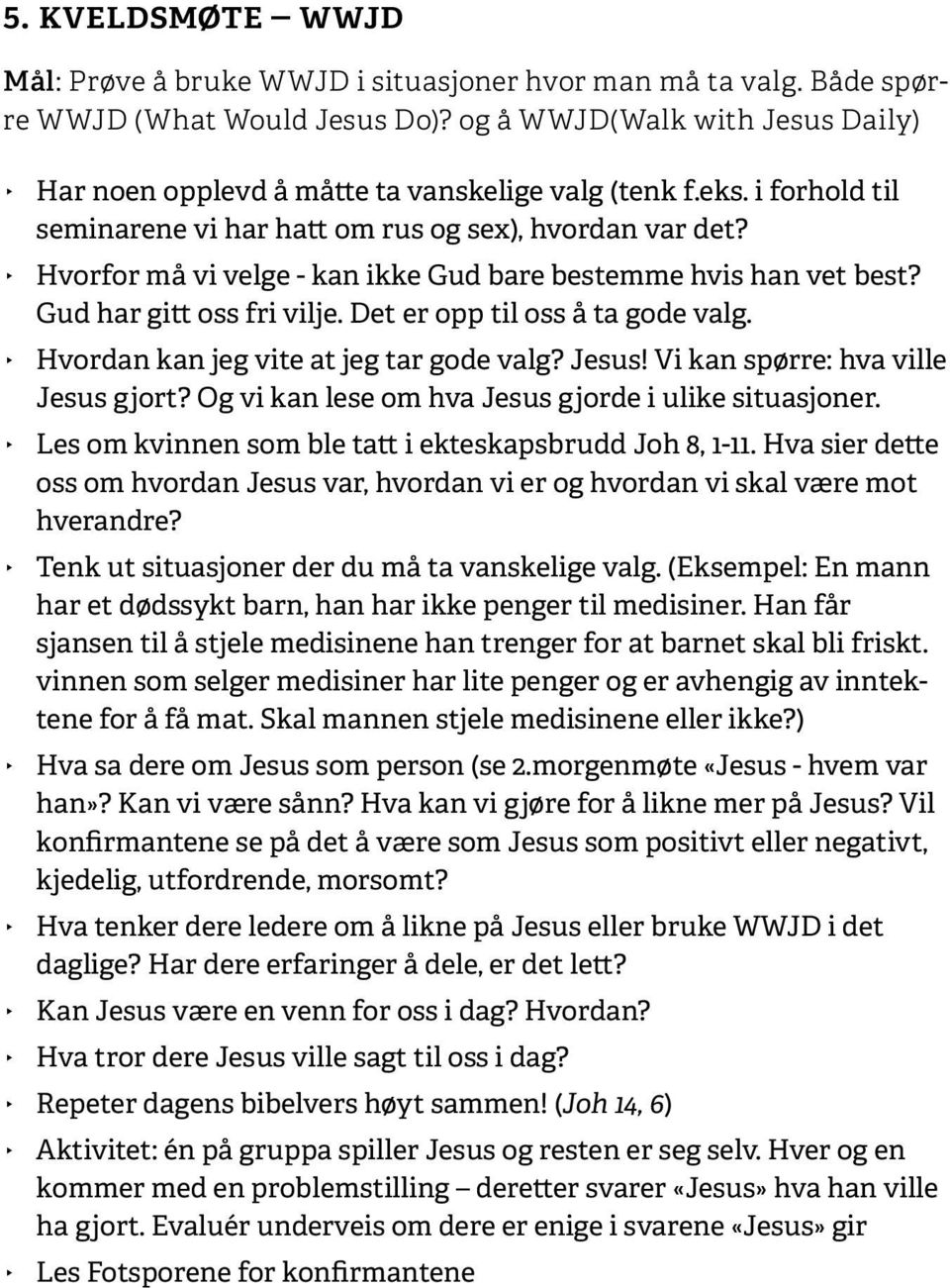 Hvorfor må vi velge - kan ikke Gud bare bestemme hvis han vet best? Gud har gitt oss fri vilje. Det er opp til oss å ta gode valg. Hvordan kan jeg vite at jeg tar gode valg? Jesus!