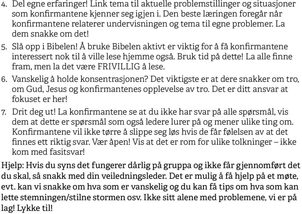 Å bruke Bibelen aktivt er viktig for å få konfirmantene interessert nok til å ville lese hjemme også. Bruk tid på dette! La alle finne fram, men la det være FRIVILLIG å lese. 6.