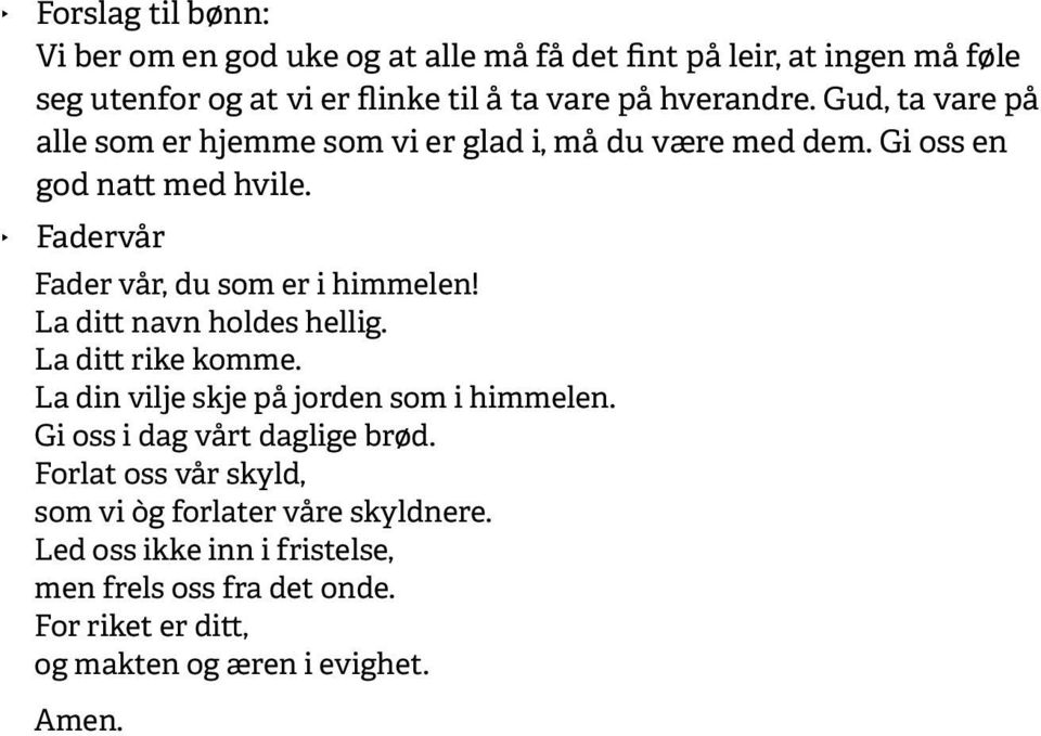 Fadervår Fader vår, du som er i himmelen! La ditt navn holdes hellig. La ditt rike komme. La din vilje skje på jorden som i himmelen.