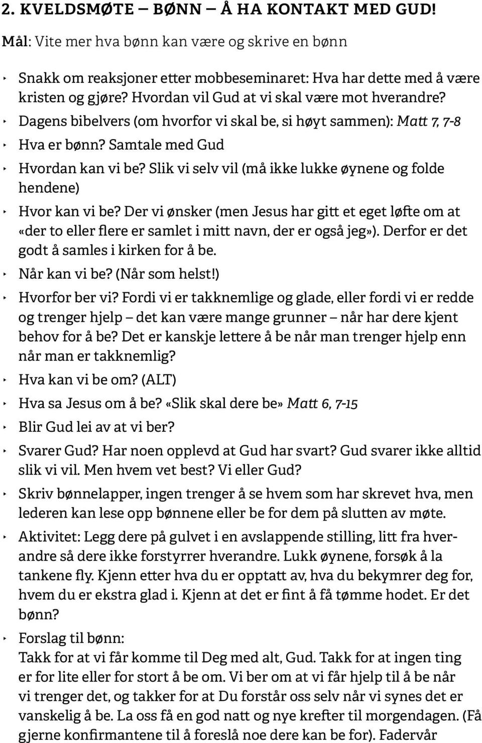 Slik vi selv vil (må ikke lukke øynene og folde hendene) Hvor kan vi be? Der vi ønsker (men Jesus har gitt et eget løfte om at «der to eller flere er samlet i mitt navn, der er også jeg»).