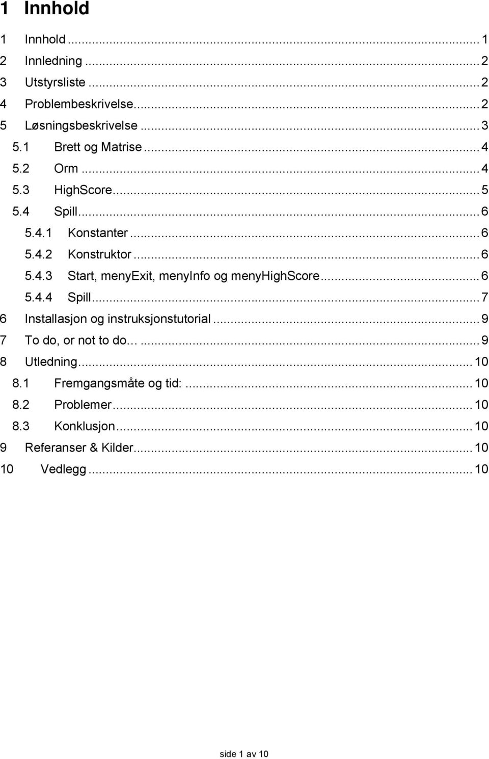 ..6 5.4.4 Spill...7 6 Installasjon og instruksjonstutorial...9 7 To do, or not to do...9 8 Utledning...10 8.