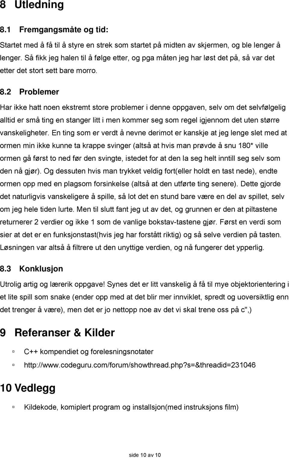 2 Problemer Har ikke hatt noen ekstremt store problemer i denne oppgaven, selv om det selvfølgelig alltid er små ting en stanger litt i men kommer seg som regel igjennom det uten større