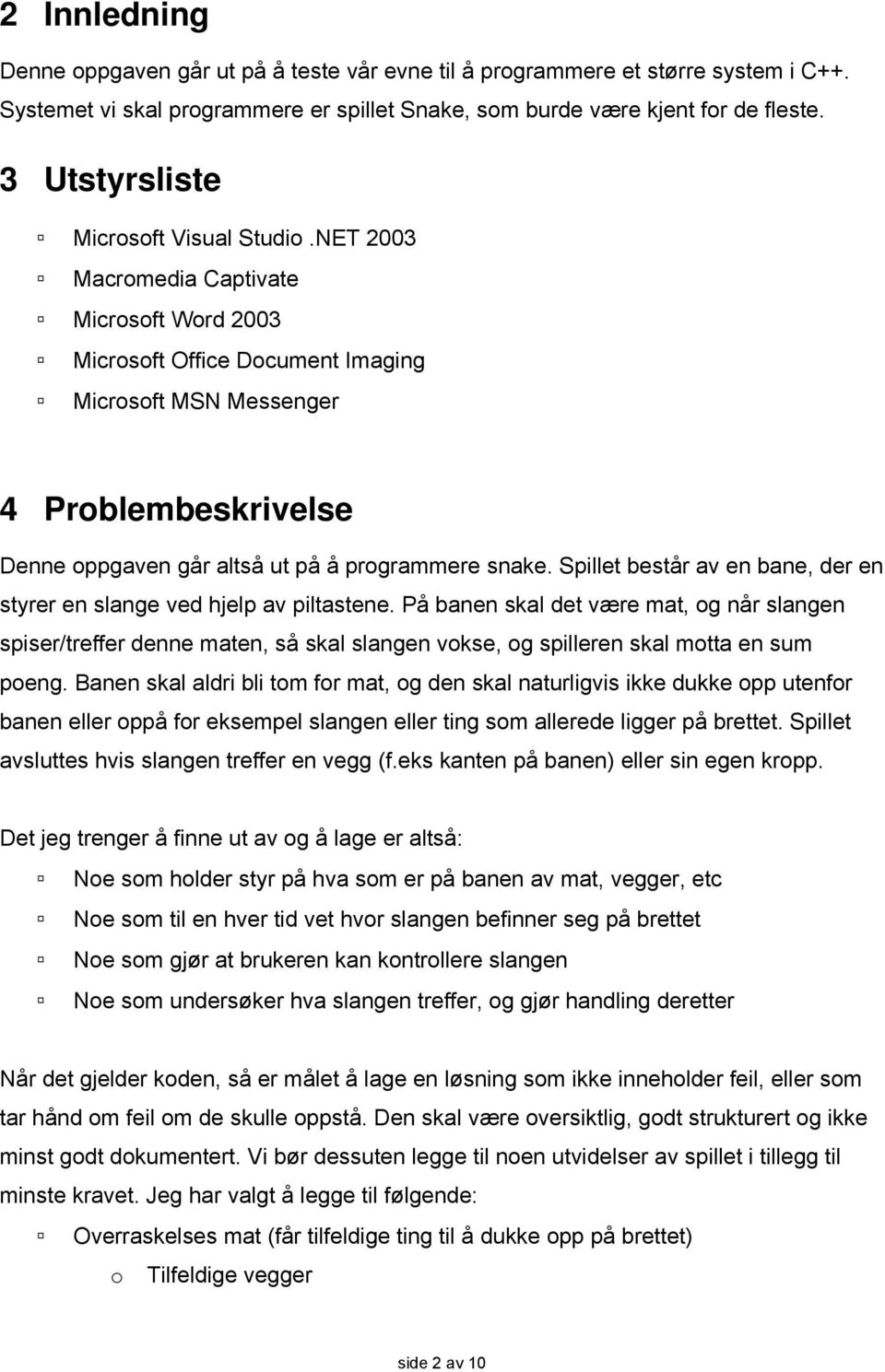 NET 2003 Macromedia Captivate Microsoft Word 2003 Microsoft Office Document Imaging Microsoft MSN Messenger 4 Problembeskrivelse Denne oppgaven går altså ut på å programmere snake.