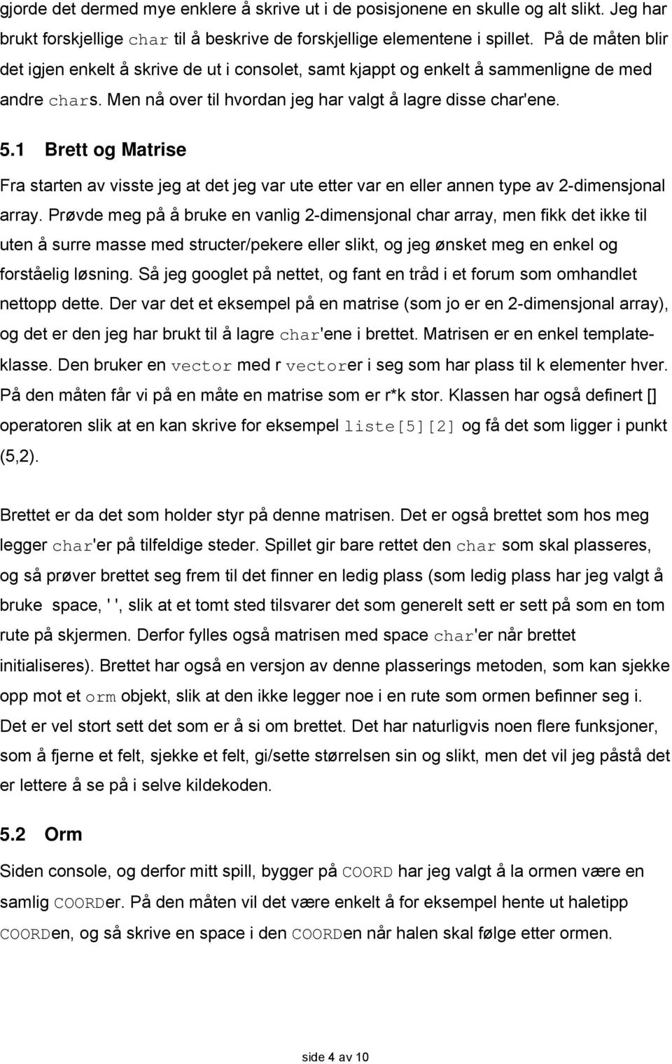 1 Brett og Matrise Fra starten av visste jeg at det jeg var ute etter var en eller annen type av 2-dimensjonal array.