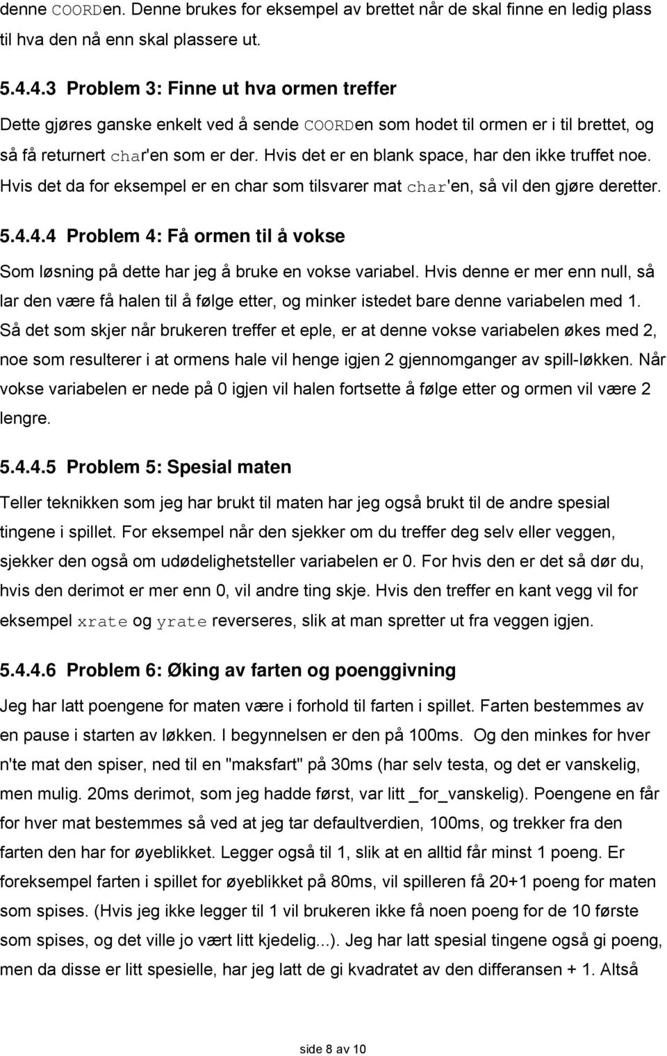 Hvis det er en blank space, har den ikke truffet noe. Hvis det da for eksempel er en char som tilsvarer mat char'en, så vil den gjøre deretter. 5.4.