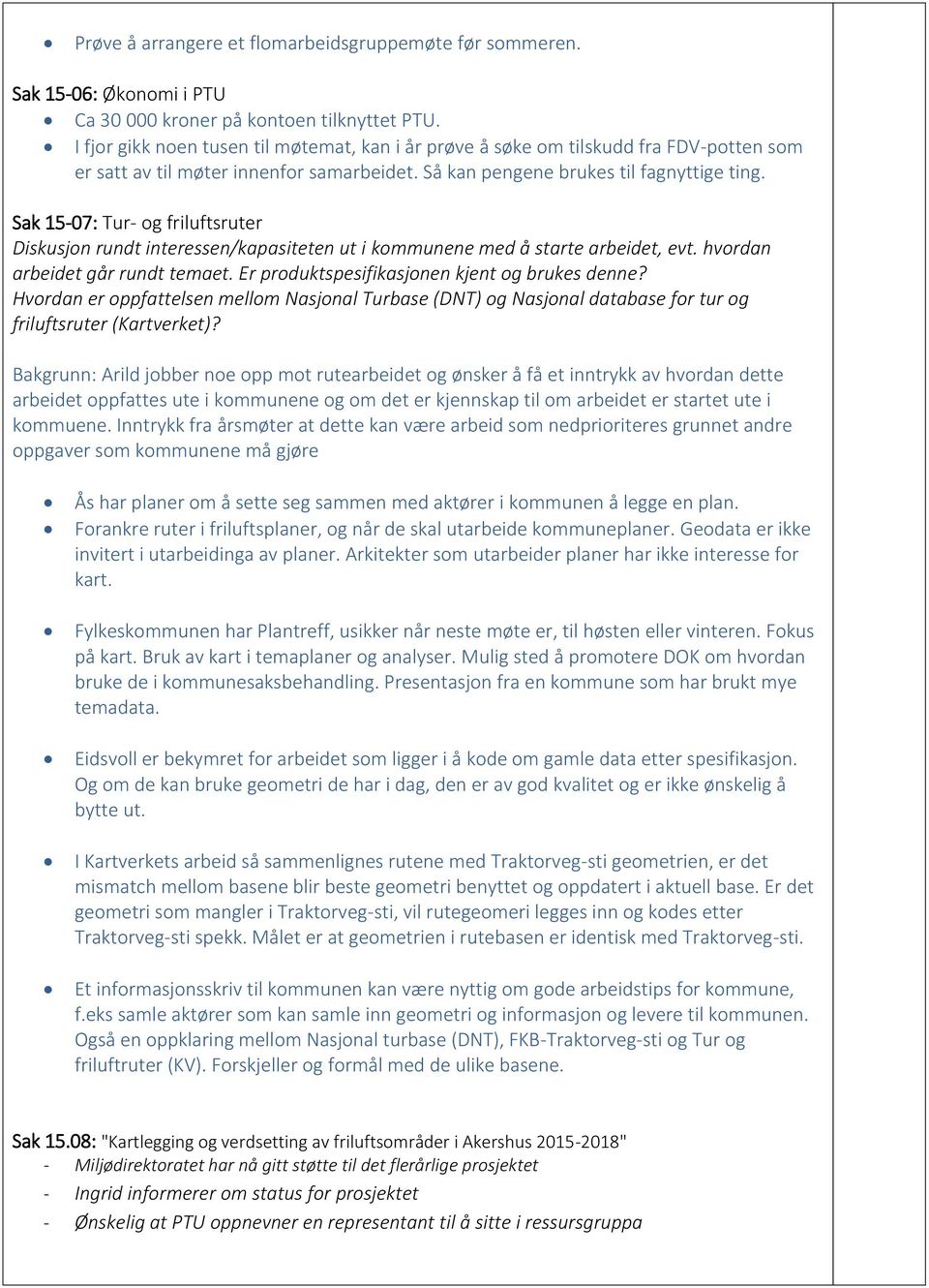 Sak 15-07: Tur- og friluftsruter Diskusjon rundt interessen/kapasiteten ut i kommunene med å starte arbeidet, evt. hvordan arbeidet går rundt temaet. Er produktspesifikasjonen kjent og brukes denne?