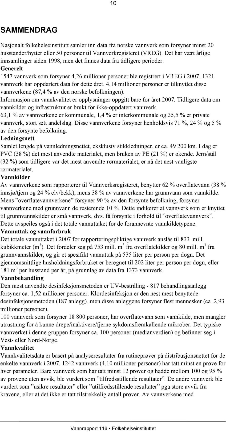 1321 har oppdartert data for dette året. 4,14 millioner personer er tilknyttet disse ene (87,4 % av den norske befolkningen). Informasjon om vannkvalitet er opplysninger oppgitt bare for året 2007.