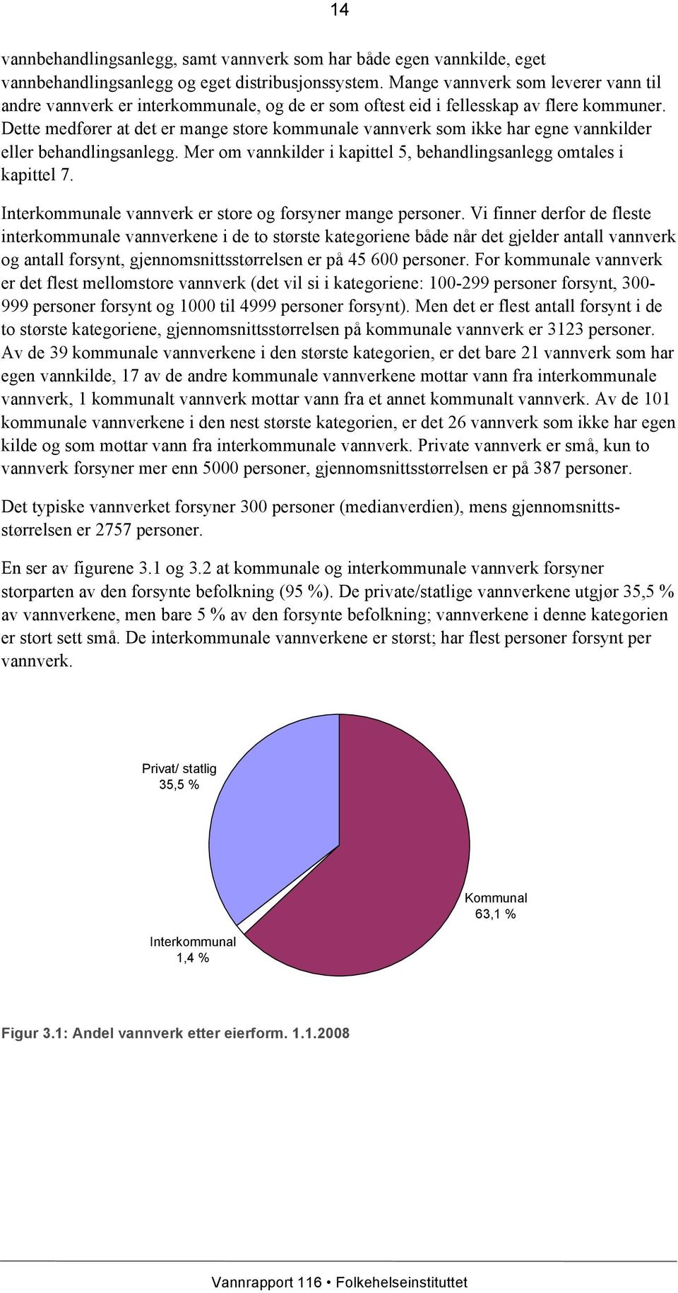 Dette medfører at det er mange store kommunale som ikke har egne vannkilder eller behandlingsanlegg. Mer om vannkilder i kapittel 5, behandlingsanlegg omtales i kapittel 7.