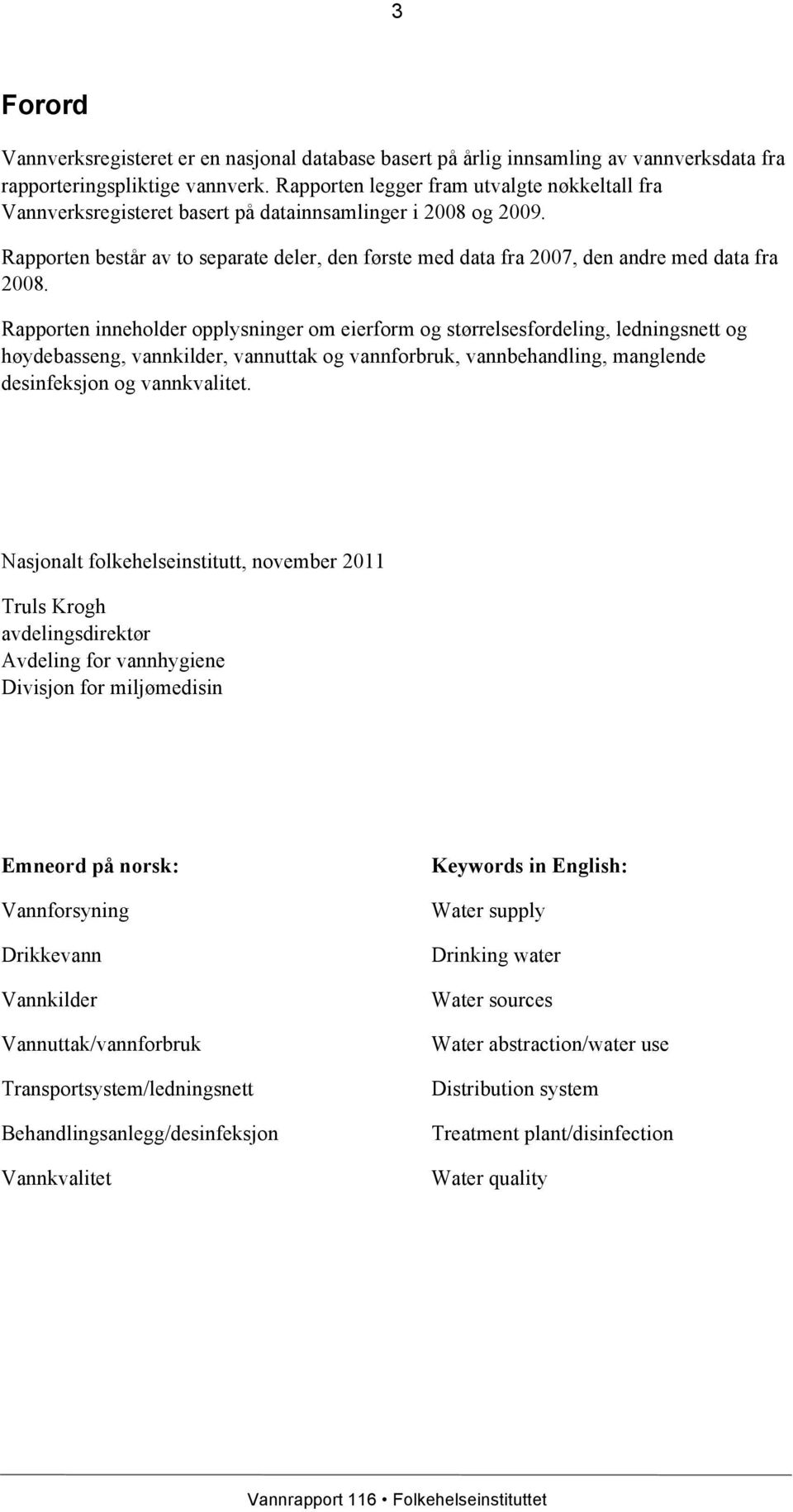 Rapporten består av to separate deler, den første med data fra 2007, den andre med data fra 2008.