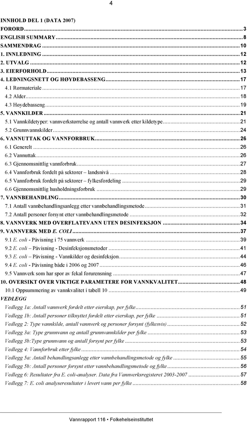 .. 26 6.3 Gjennomsnittlig vannforbruk... 27 6.4 Vannforbruk fordelt på sektorer landsnivå... 28 6.5 Vannforbruk fordelt på sektorer fylkesfordeling... 29 6.6 Gjennomsnittlig husholdningsforbruk... 29 7.