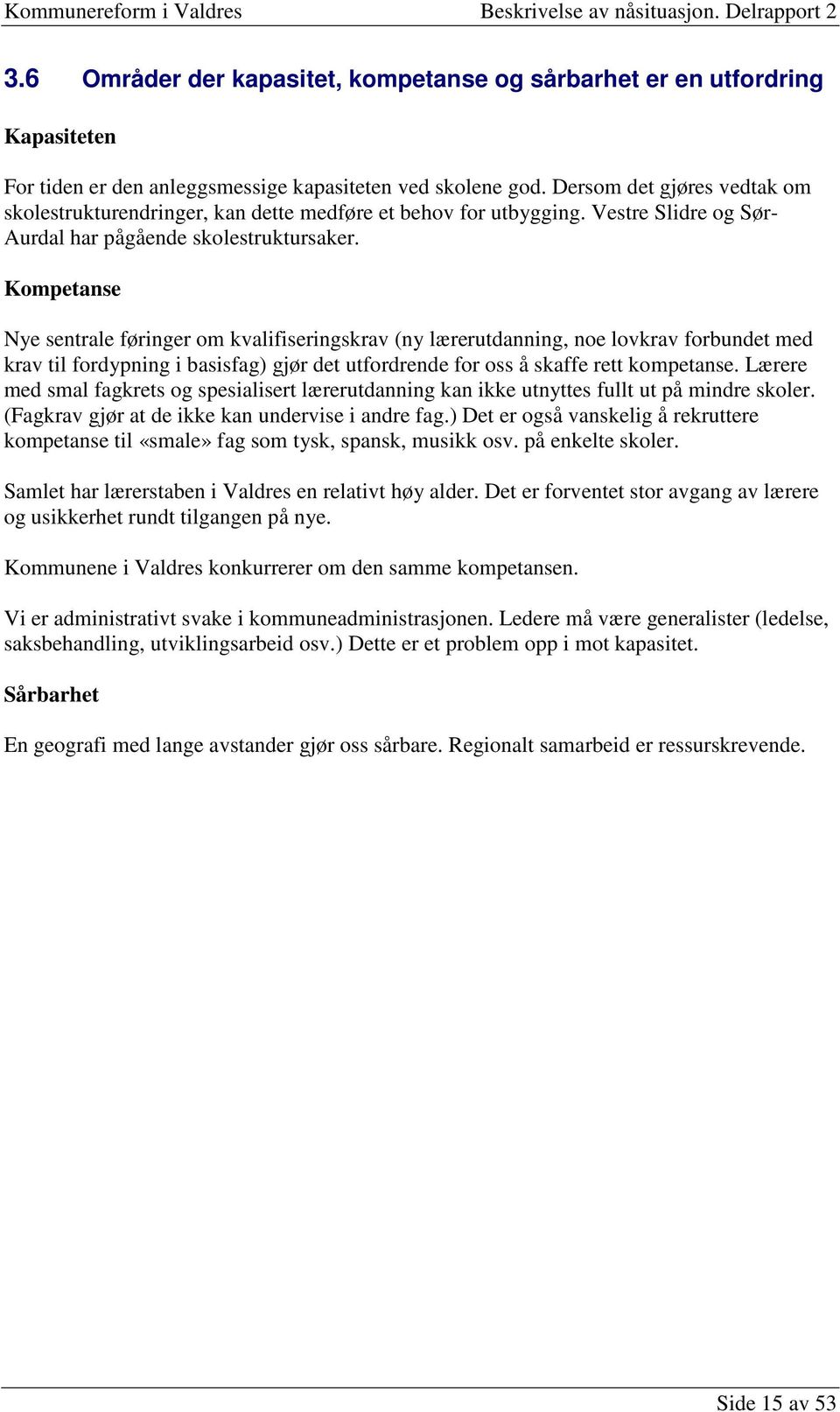 Kompetanse Nye sentrale føringer om kvalifiseringskrav (ny lærerutdanning, noe lovkrav forbundet med krav til fordypning i basisfag) gjør det utfordrende for oss å skaffe rett kompetanse.