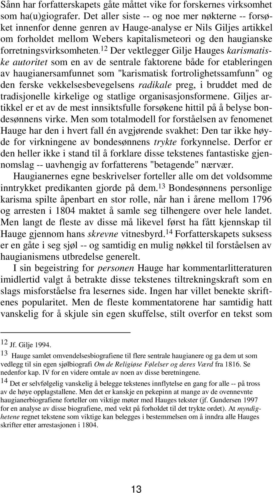 12 Der vektlegger Gilje Hauges karismatiske autoritet som en av de sentrale faktorene både for etableringen av haugianersamfunnet som "karismatisk fortrolighetssamfunn" og den ferske