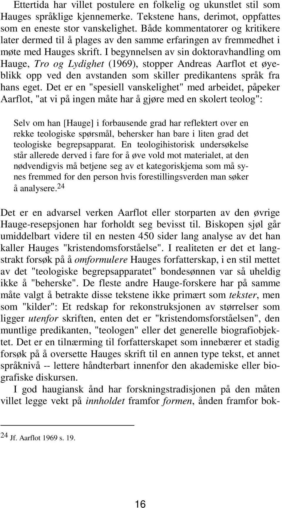 I begynnelsen av sin doktoravhandling om Hauge, TroogLydighet(1969), stopper Andreas Aarflot et øyeblikk opp ved den avstanden som skiller predikantens språk fra hans eget.