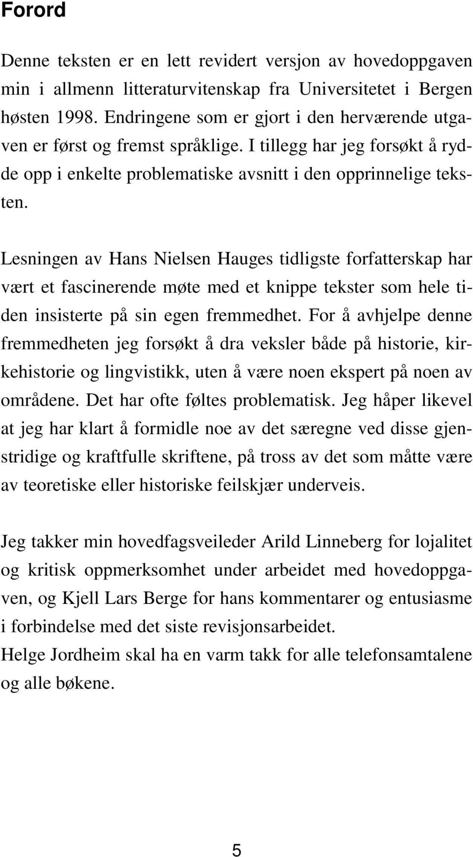 Lesningen av Hans Nielsen Hauges tidligste forfatterskap har vært et fascinerende møte med et knippe tekster som hele tiden insisterte på sin egen fremmedhet.