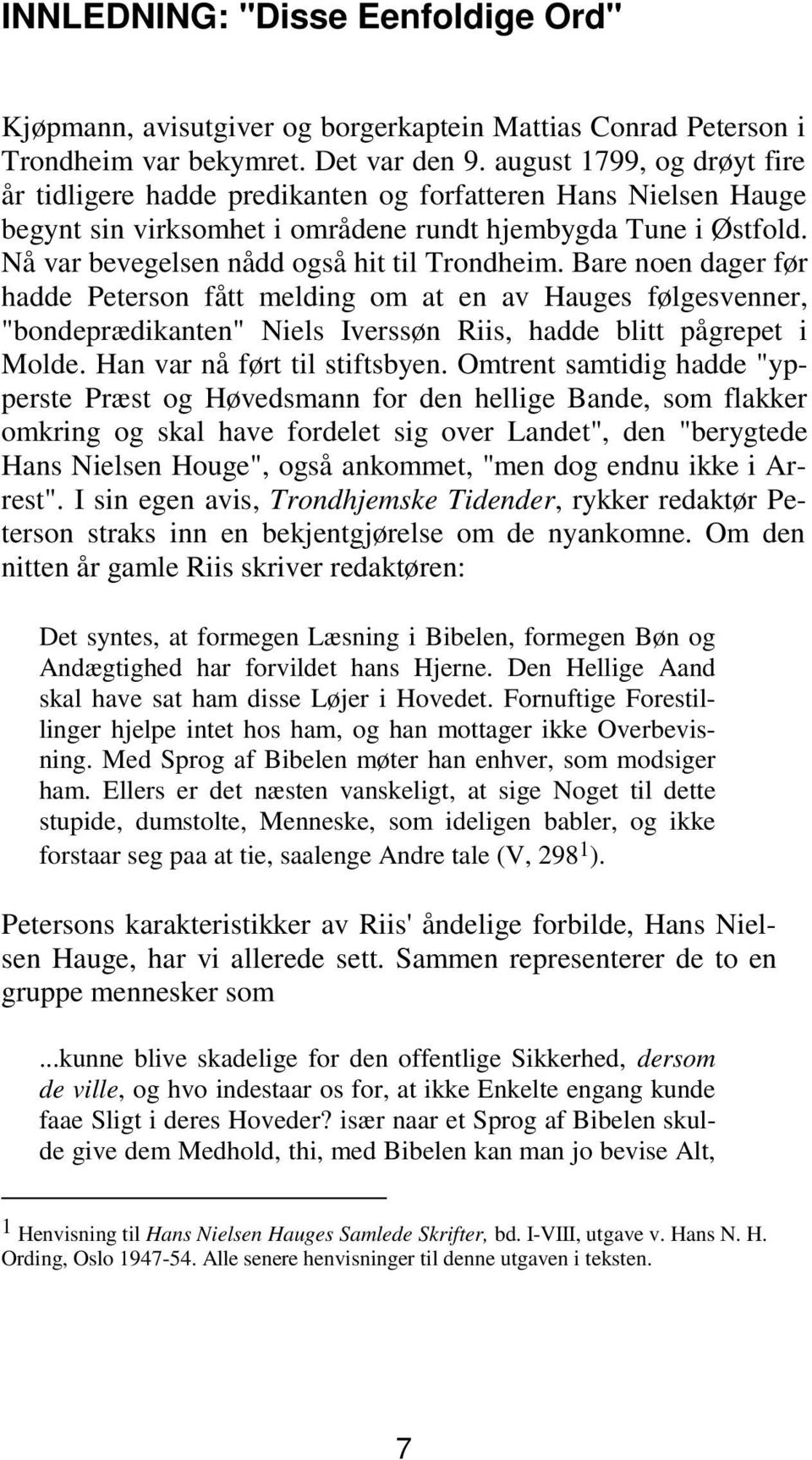 Nå var bevegelsen nådd også hit til Trondheim. Bare noen dager før hadde Peterson fått melding om at en av Hauges følgesvenner, "bondeprædikanten" Niels Iverssøn Riis, hadde blitt pågrepet i Molde.