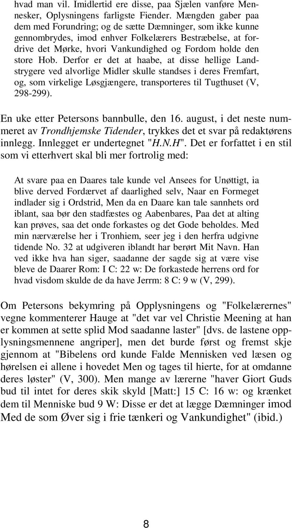 Derfor er det at haabe, at disse hellige Landstrygere ved alvorlige Midler skulle standses i deres Fremfart, og, som virkelige Løsgjængere, transporteres til Tugthuset (V, 298-299).