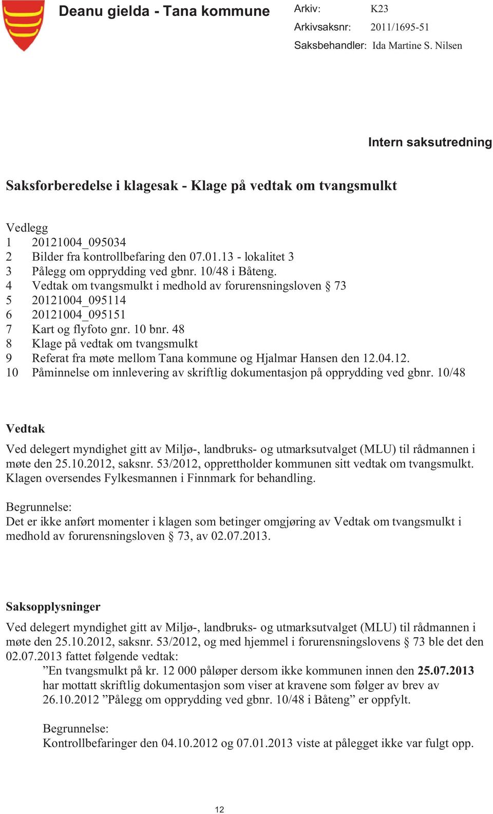 10/48 i Båteng. 4 Vedtak om tvangsmulkt i medhold av forurensningsloven 73 5 20121004_095114 6 20121004_095151 7 Kart og flyfoto gnr. 10 bnr.