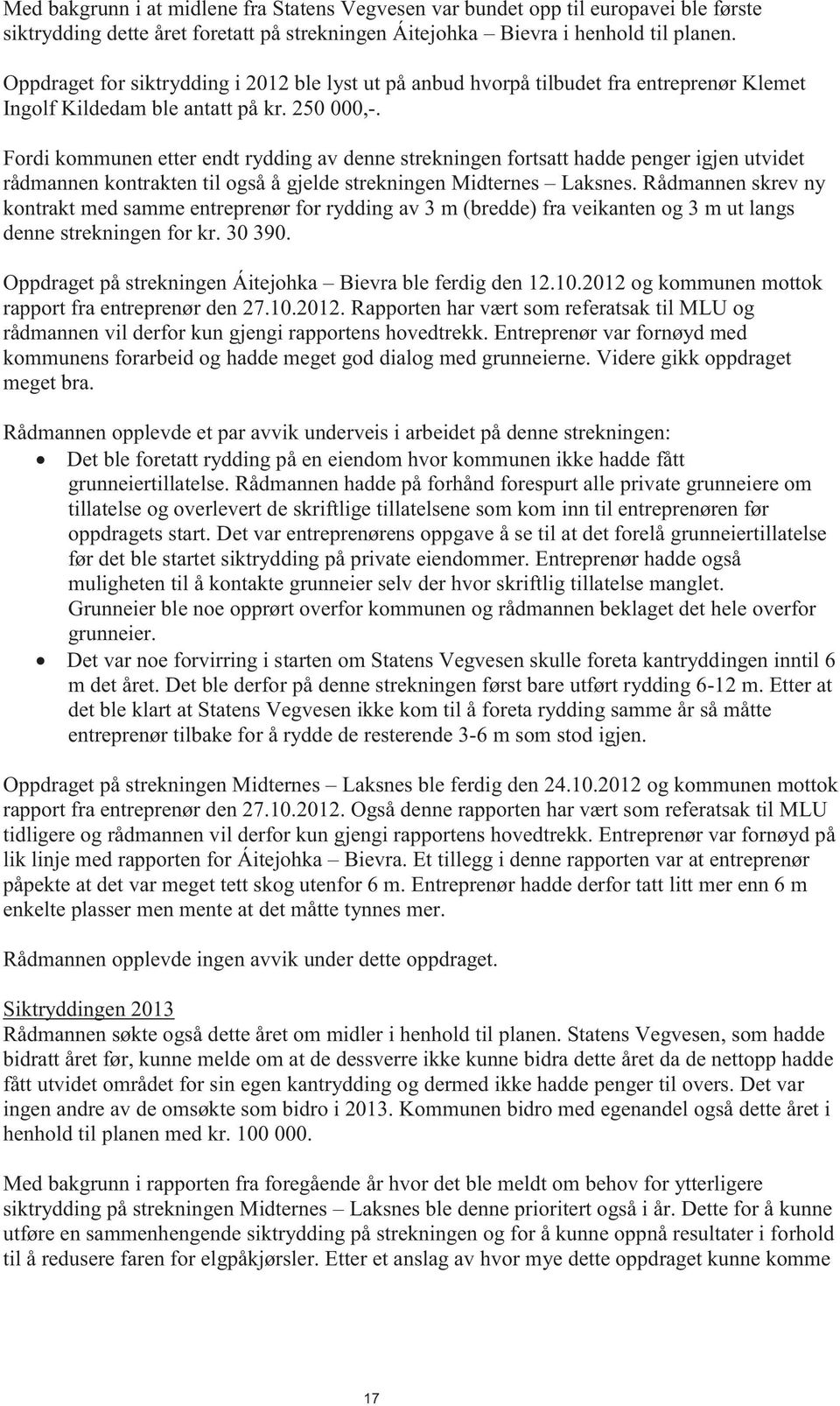 Fordi kommunen etter endt rydding av denne strekningen fortsatt hadde penger igjen utvidet rådmannen kontrakten til også å gjelde strekningen Midternes Laksnes.