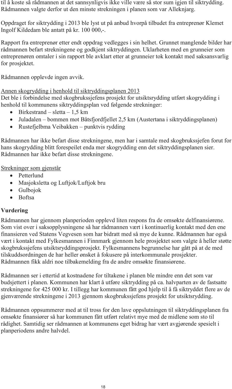 Rapport fra entreprenør etter endt oppdrag vedlegges i sin helhet. Grunnet manglende bilder har rådmannen befart strekningene og godkjent siktryddingen.