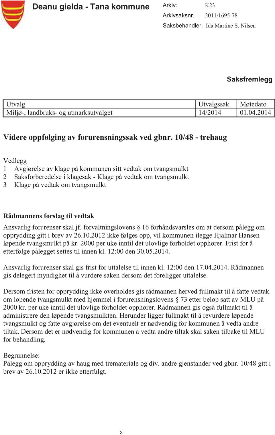 10/48 - trehaug Vedlegg 1 Avgjørelse av klage på kommunen sitt vedtak om tvangsmulkt 2 Saksforberedelse i klagesak - Klage på vedtak om tvangsmulkt 3 Klage på vedtak om tvangsmulkt Rådmannens forslag