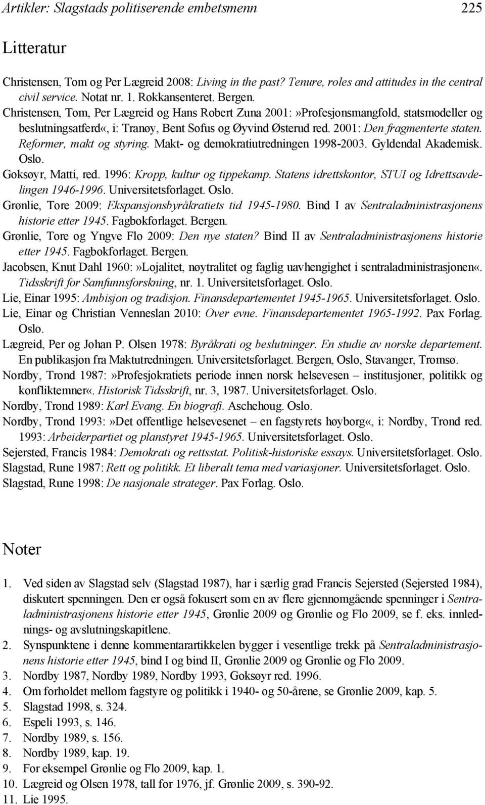 2001: Den fragmenterte staten. Reformer, makt og styring. Makt- og demokratiutredningen 1998-2003. Gyldendal Akademisk. Oslo. Goksøyr, Matti, red. 1996: Kropp, kultur og tippekamp.